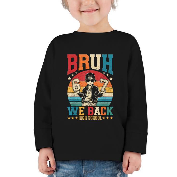 Bruh We Back High School Boy Back To School 6 7 Meme Graphic Toddler Long Sleeve Tee