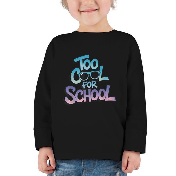 Too Cool For School – Back To School For Kids Graphic Toddler Long Sleeve Tee