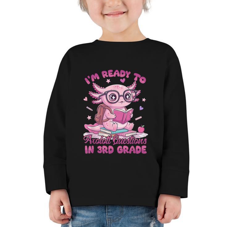 I'm Ready To Axolotl Questions In 3rd Grade Back To School Graphic Toddler Long Sleeve Tee