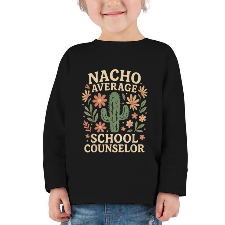 Nacho Average School Counselor Cactus Back To School Graphic Toddler Long Sleeve Tee