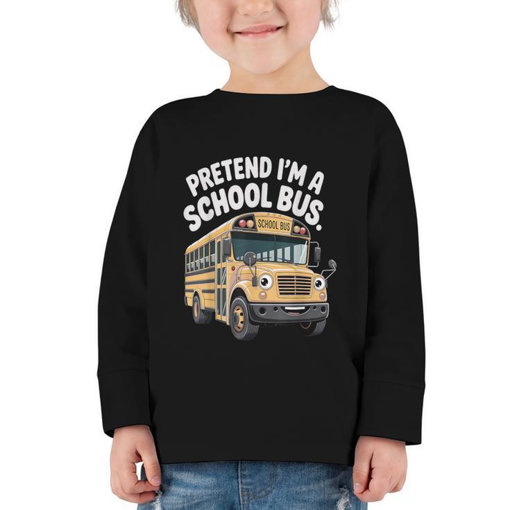 Pretend I'm A School Bus Back To School Bus Lover Graphic Toddler Long Sleeve Tee