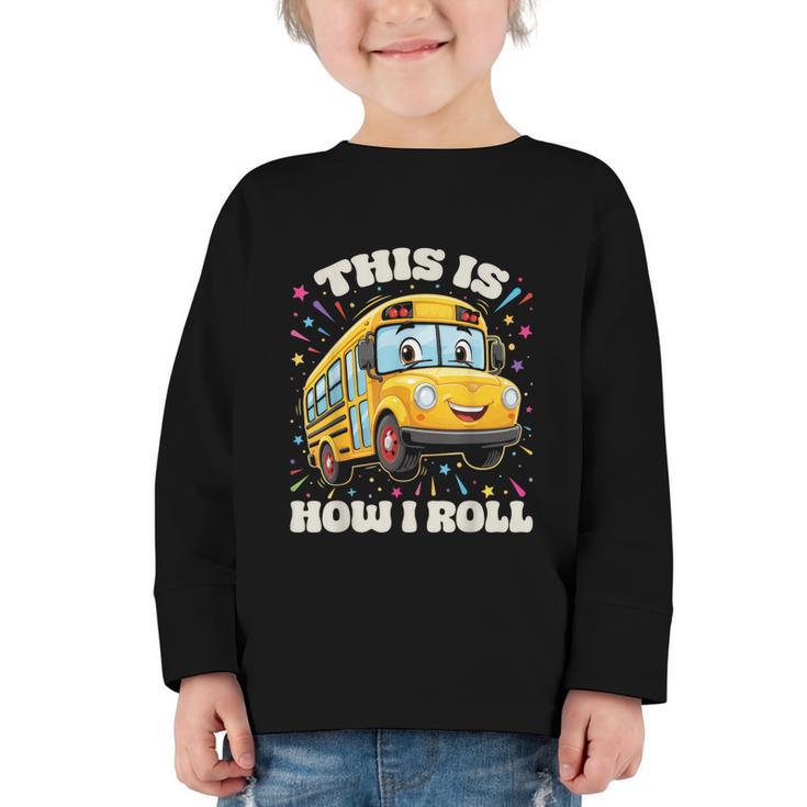 This Is How I Roll School Bus Driver Back To School Graphic Toddler Long Sleeve Tee