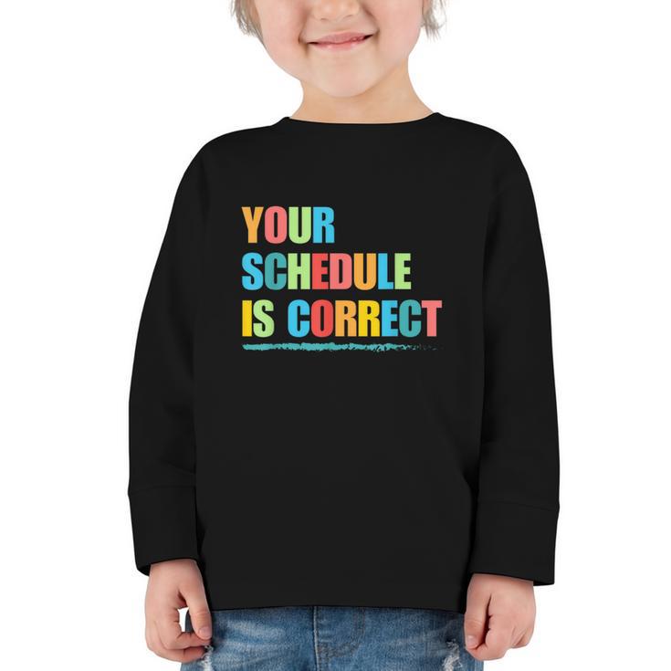 Your Schedule Is Correct Back To School Life Graphic Toddler Long Sleeve Tee