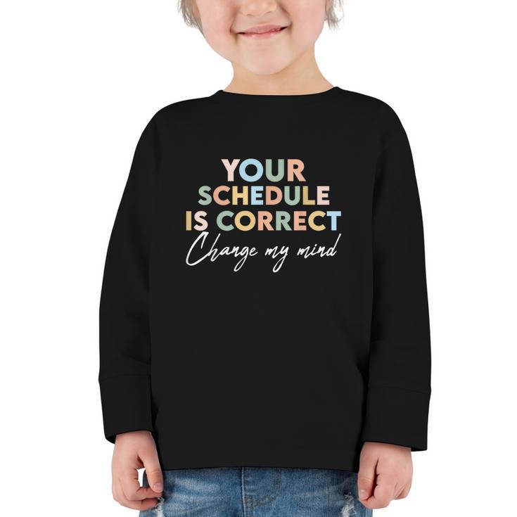 Your Schedule Is Correct Change My Mind Back To School Graphic Toddler Long Sleeve Tee