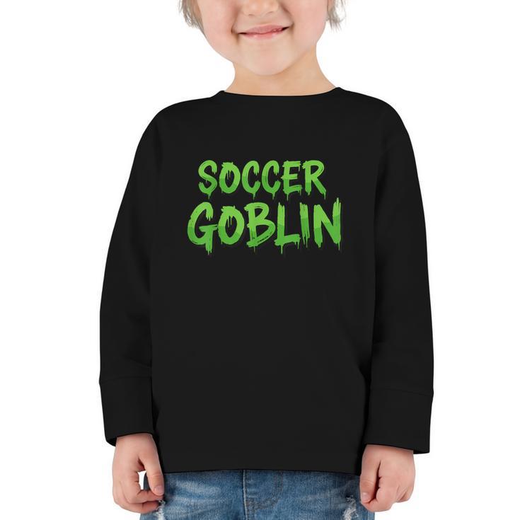 Soccer Goblin Back To School Soccer Player Game Gear Graphic Toddler Long Sleeve Tee