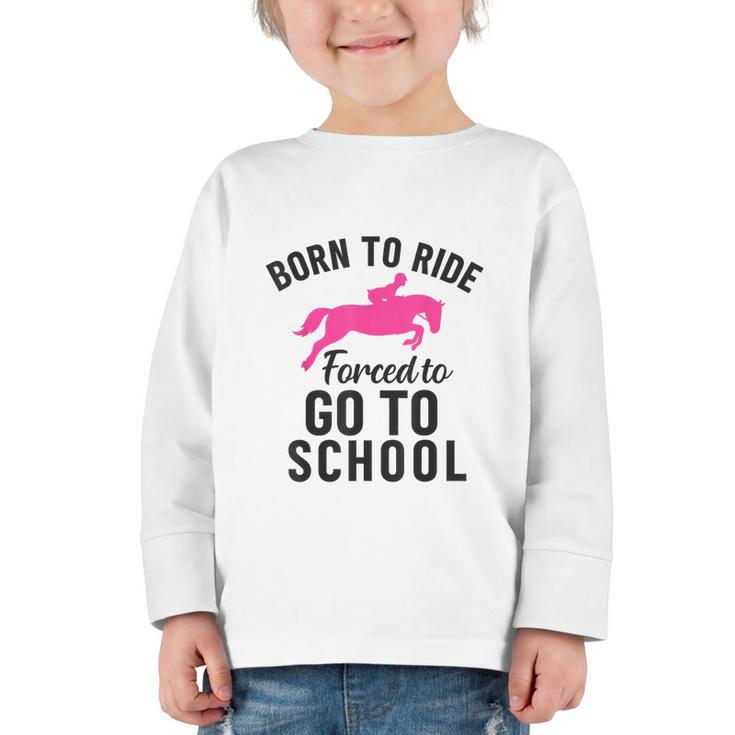 Born To Riding Forced To Go To School Back To School Graphic Toddler Long Sleeve Tee