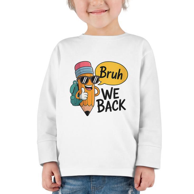 Cool Cartoon Pencil Saying Bruh Back To School Graphic Toddler Long Sleeve Tee