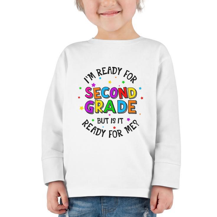 Ready For 2nd Grade But Is It Ready For Me Back To School Graphic Toddler Long Sleeve Tee