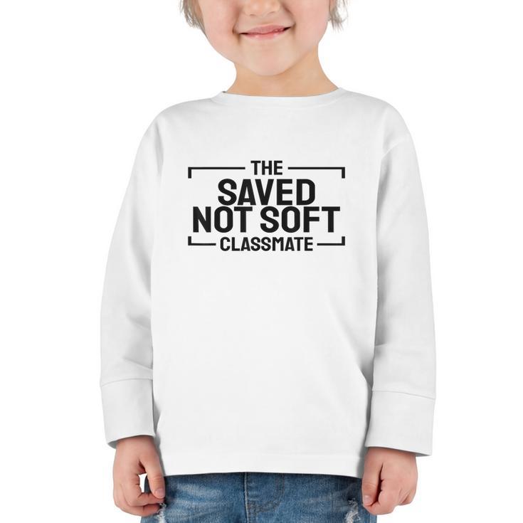 The Saved Not Soft Classmate College Students Back To School Graphic Toddler Long Sleeve Tee