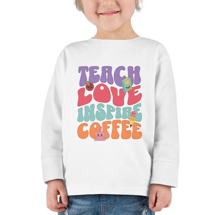 Teach Love Inspire Coffee Cute Teaching Quote Back To School Graphic Toddler Long Sleeve Tee