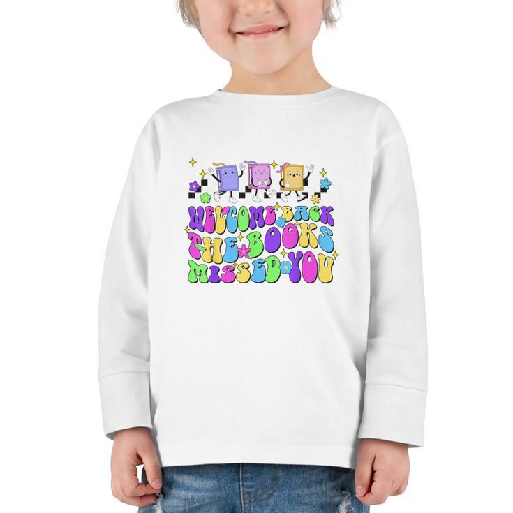 Welcome Back The Books Missed You Back To School Graphic Toddler Long Sleeve Tee
