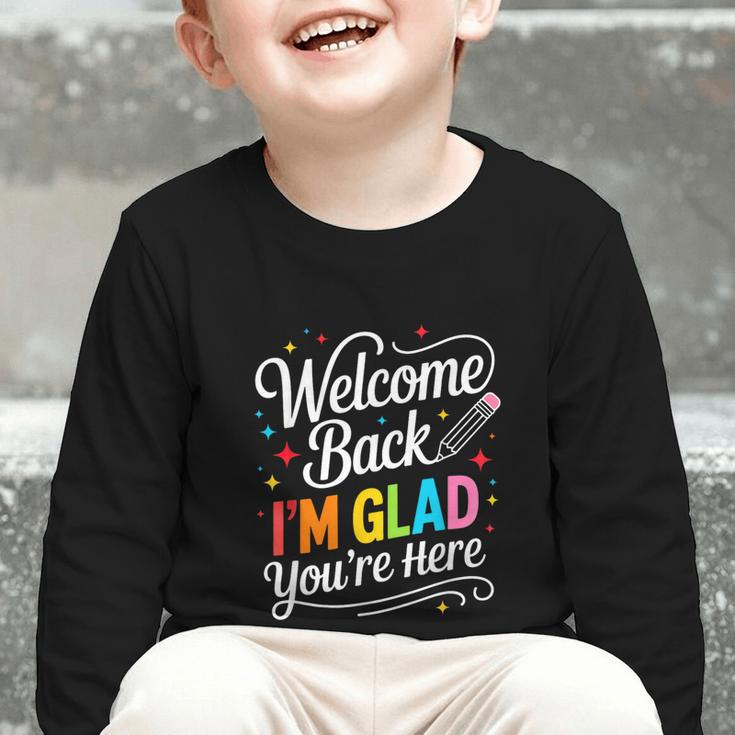 Welcome Back I'm Glad You'Re Here Back To School First Day Graphic Toddler Long Sleeve Tee Welcome Back I'm Glad You'Re Here Back To School First Day Graphic Toddler Long Sleeve Tee