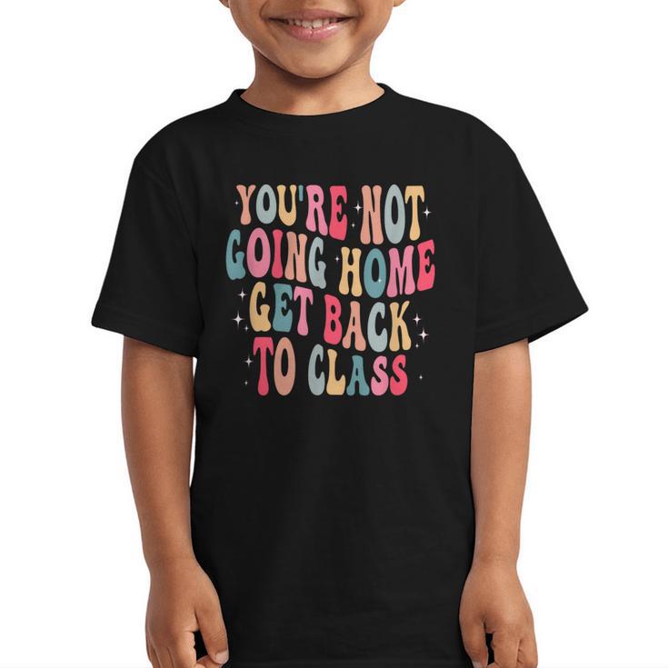 You'Re Not Going Home Get Back To Class Back To School Graphic Kid T-Shirt
