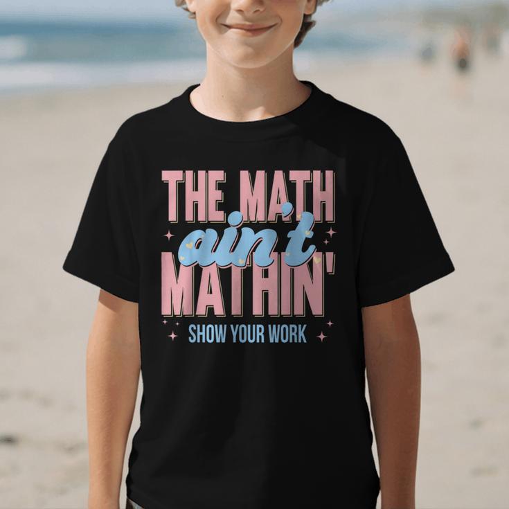 The Math Ain't Mathin' Show Your Work Back To School Graphic Kid T-Shirt The Math Ain't Mathin' Show Your Work Back To School Graphic Kid T-Shirt