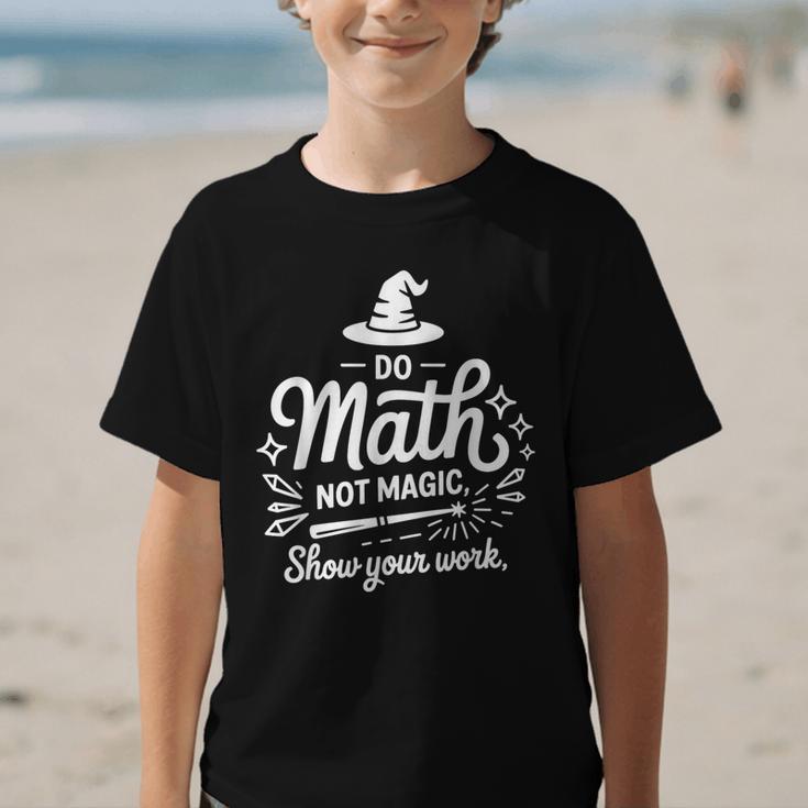 Do Math Not Magic Show Your Work Back To School Graphic Kid T-Shirt Do Math Not Magic Show Your Work Back To School Graphic Kid T-Shirt