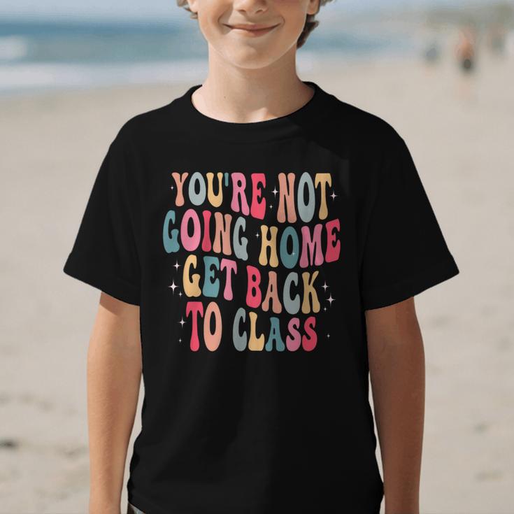 You'Re Not Going Home Get Back To Class Back To School Graphic Kid T-Shirt You'Re Not Going Home Get Back To Class Back To School Graphic Kid T-Shirt