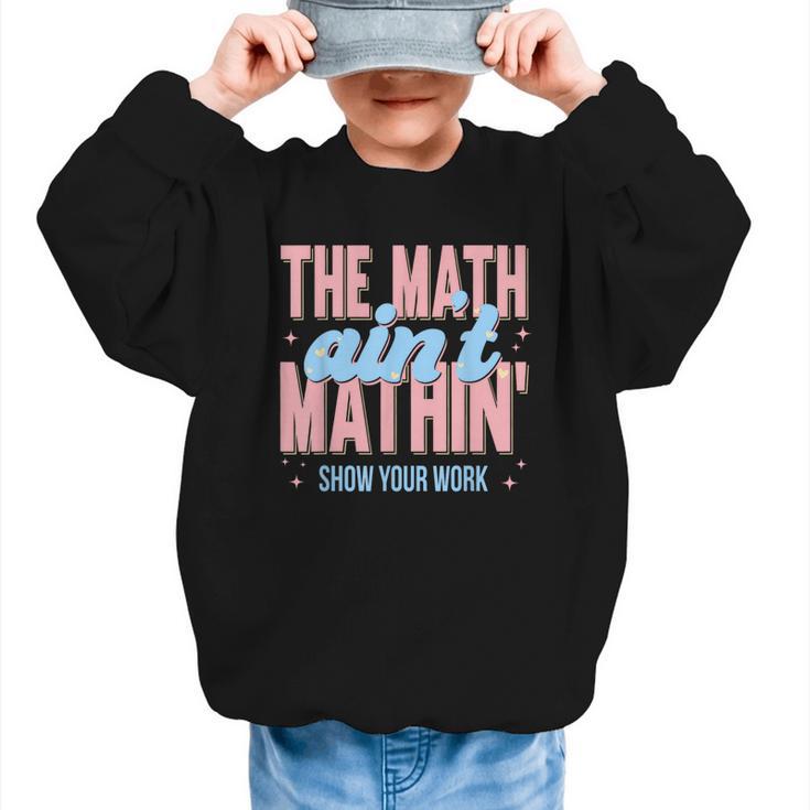 The Math Ain't Mathin' Show Your Work Back To School Graphic Kid Sweatshirt