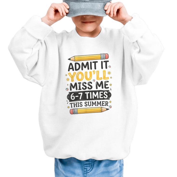 Admit It You'Ll Miss Me 6-7 Times This Summer Back To School Graphic Kid Sweatshirt
