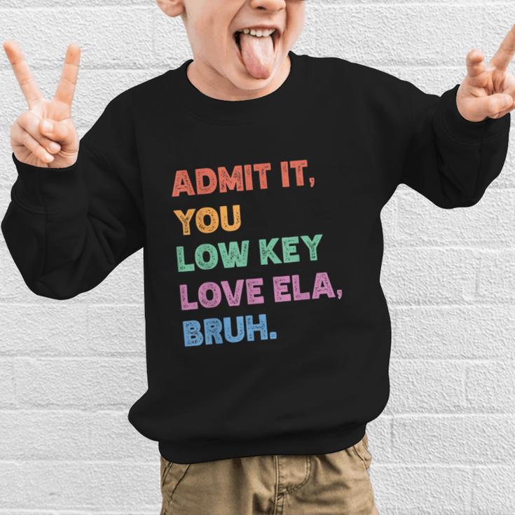 Admit It You Low Key Love Ela Bruh Back To School Graphic Kid Sweatshirt Admit It You Low Key Love Ela Bruh Back To School Graphic Kid Sweatshirt