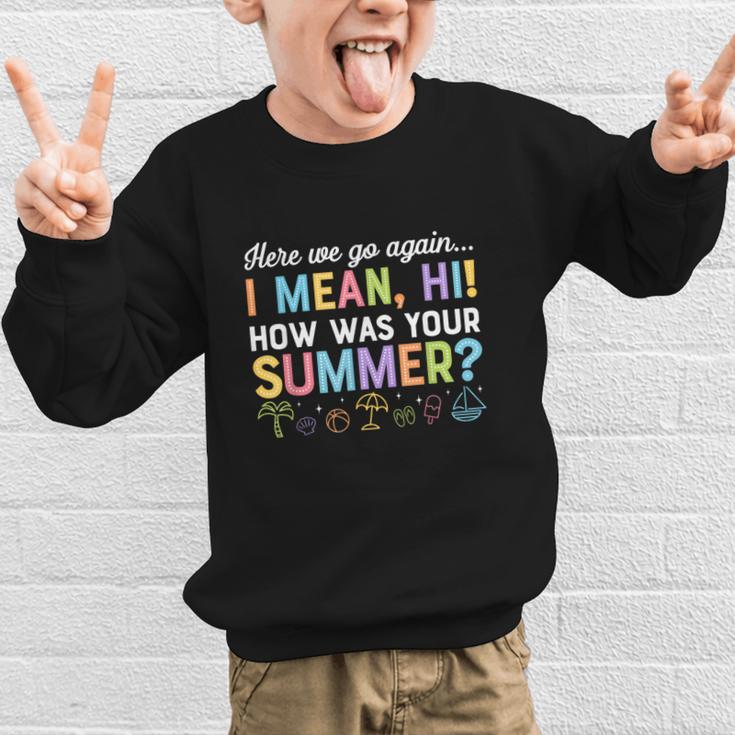 Here We Go Again I Mean How Was Your Summer Back To School Graphic Kid Sweatshirt Here We Go Again I Mean How Was Your Summer Back To School Graphic Kid Sweatshirt