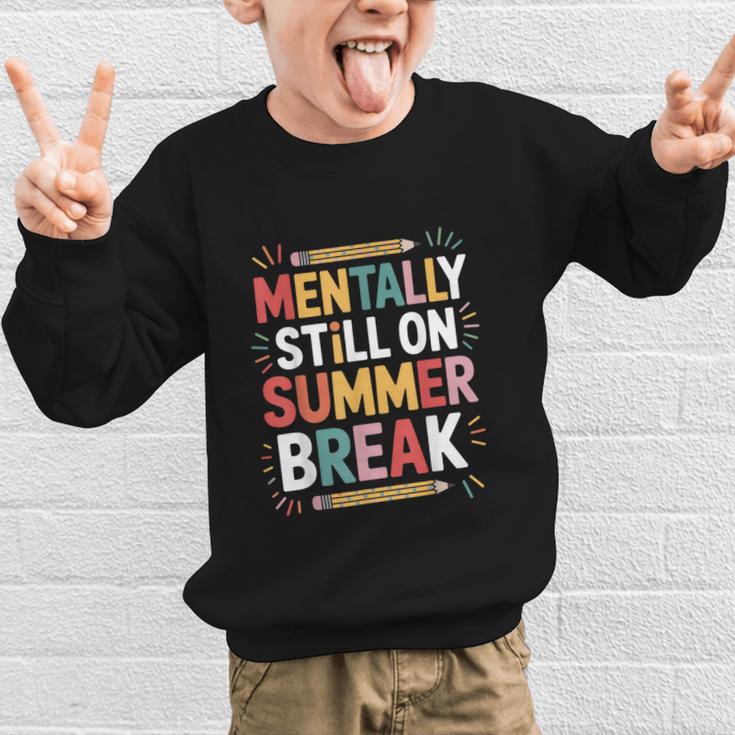 Mentally Still On Summer Break Back To School Graphic Kid Sweatshirt Mentally Still On Summer Break Back To School Graphic Kid Sweatshirt