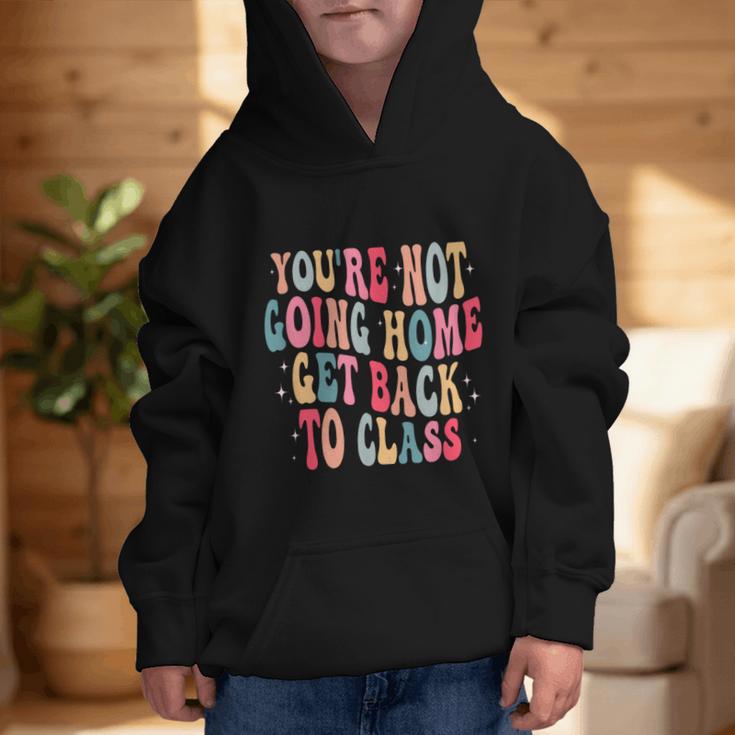 You'Re Not Going Home Get Back To Class Back To School Graphic Kid Hoodie You'Re Not Going Home Get Back To Class Back To School Graphic Kid Hoodie