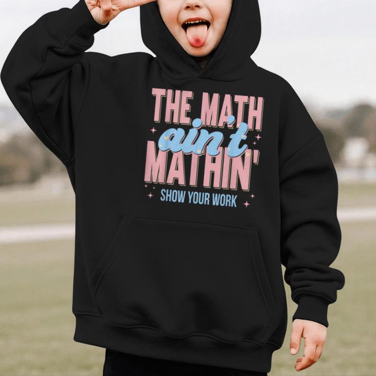 The Math Ain't Mathin' Show Your Work Back To School Graphic Kid Hoodie The Math Ain't Mathin' Show Your Work Back To School Graphic Kid Hoodie