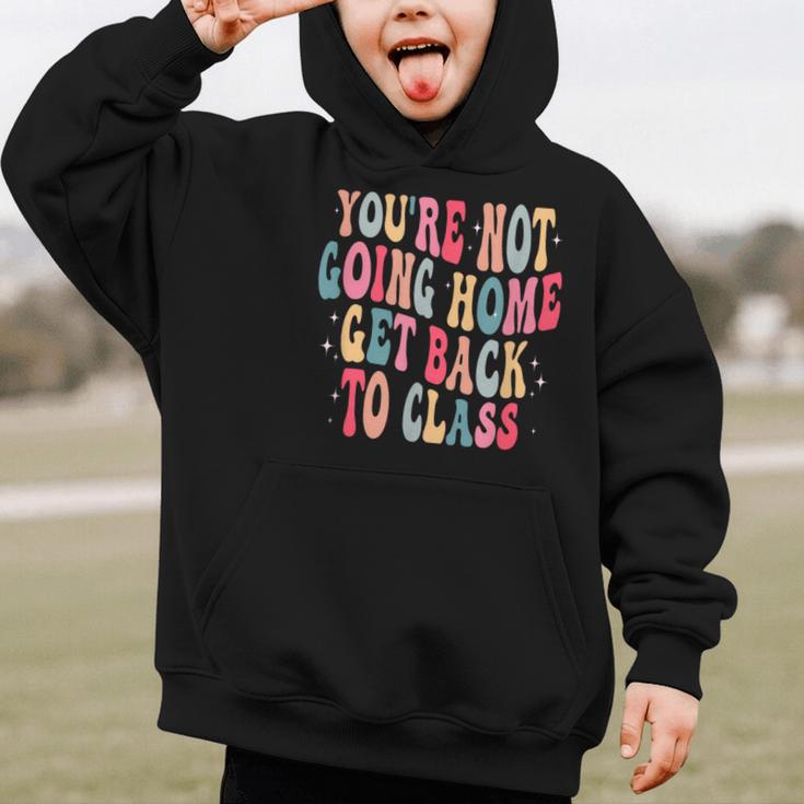 You'Re Not Going Home Get Back To Class Back To School Graphic Kid Hoodie You'Re Not Going Home Get Back To Class Back To School Graphic Kid Hoodie