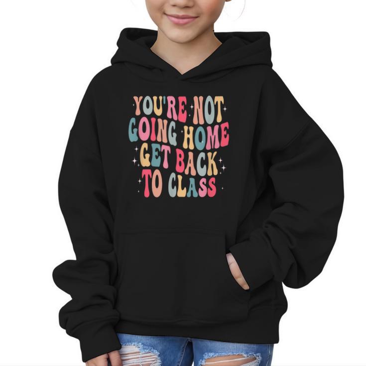 You'Re Not Going Home Get Back To Class Back To School Graphic Kid Hoodie