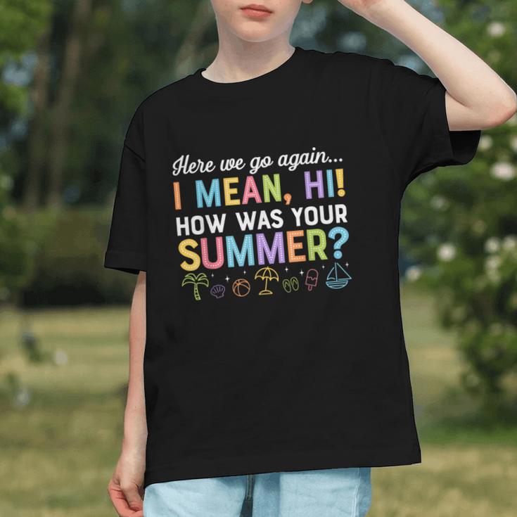 Here We Go Again I Mean How Was Your Summer Back To School Graphic Youth Here We Go Again I Mean How Was Your Summer Back To School Graphic Youth