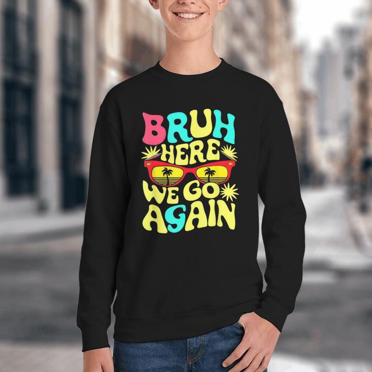 Bro First Day Of School Back To School Bruh Here We Go Again Youth Crewneck Sweatshirt Bro First Day Of School Back To School Bruh Here We Go Again Youth Crewneck Sweatshirt