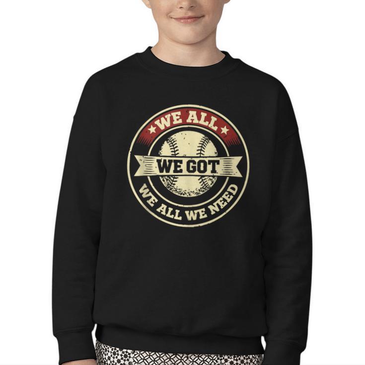 We All We Got We All We Need Baseball Sports Men Women Girls Youth Crewneck Sweatshirt