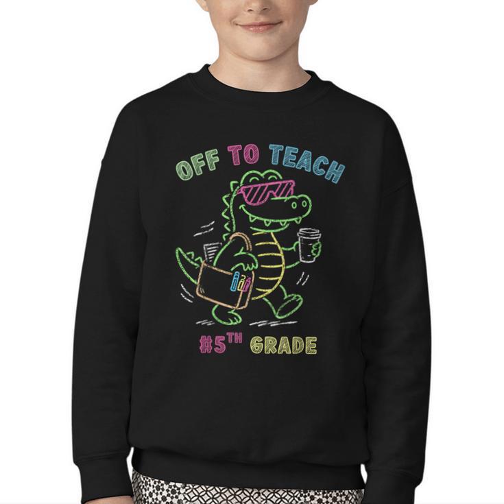 Off To Teach Fifth Grade Alligator Back To School Youth Crewneck Sweatshirt Off To Teach Fifth Grade Alligator Back To School Youth Crewneck Sweatshirt