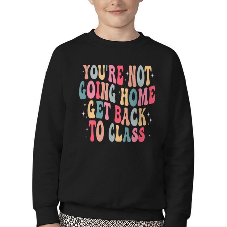 You'Re Not Going Home Get Back To Class Back To School Youth Crewneck Sweatshirt