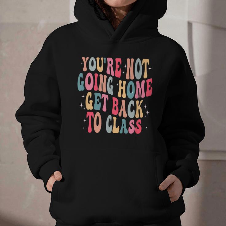 You'Re Not Going Home Get Back To Class Back To School Graphic Youth Hoodie You'Re Not Going Home Get Back To Class Back To School Graphic Youth Hoodie
