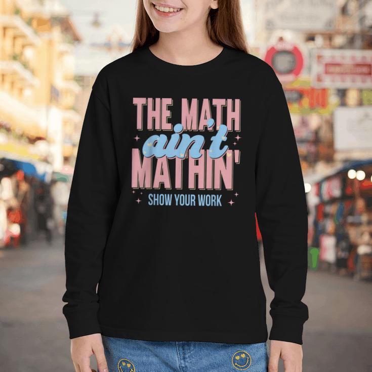 The Math Ain't Mathin' Show Your Work Back To School Youth Long Sleeve Tee The Math Ain't Mathin' Show Your Work Back To School Youth Long Sleeve Tee