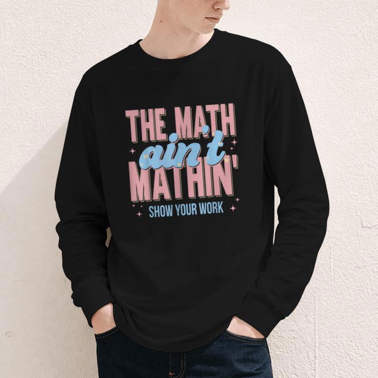 The Math Ain't Mathin' Show Your Work Back To School Youth Long Sleeve Tee The Math Ain't Mathin' Show Your Work Back To School Youth Long Sleeve Tee