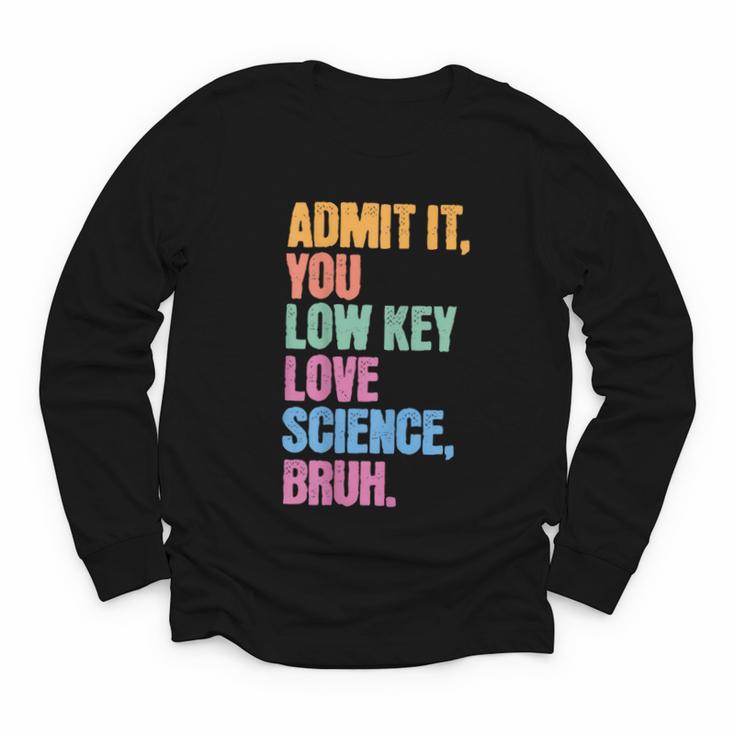 Admit It You Low Key Love Science Bruh Back To School Teens Youth Long Sleeve Tee
