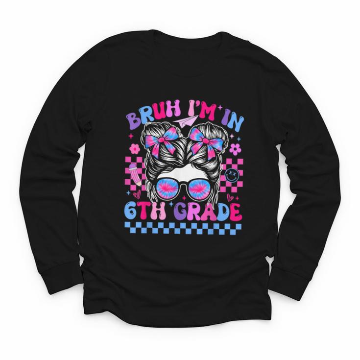 Back To School Bruh Im In 6th Grade Girls Bun Tie Dye Youth Long Sleeve Tee