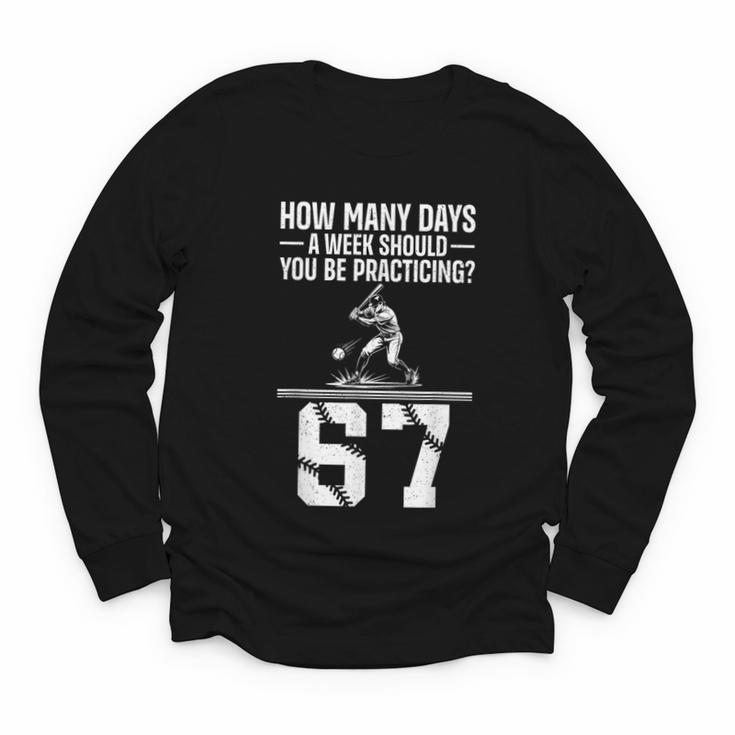 How Many Days A Week 6 7 67 Meme Baseball Humor Youth Long Sleeve Tee