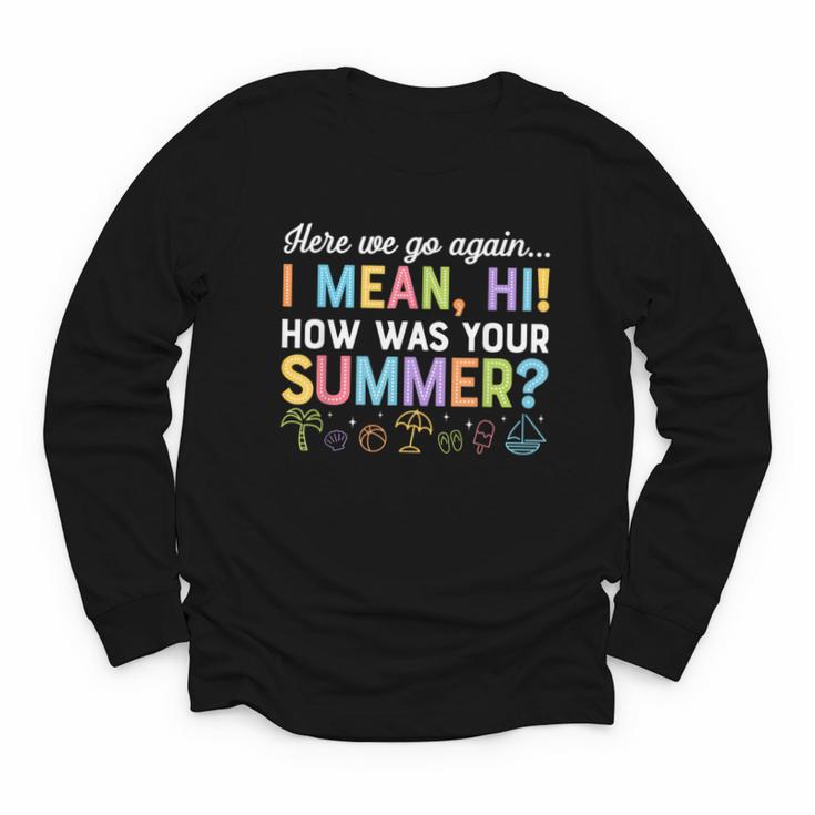 Here We Go Again I Mean How Was Your Summer Back To School Youth Long Sleeve Tee
