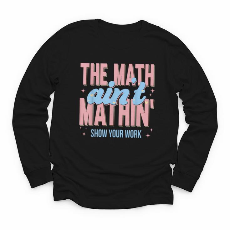 The Math Ain't Mathin' Show Your Work Back To School Youth Long Sleeve Tee