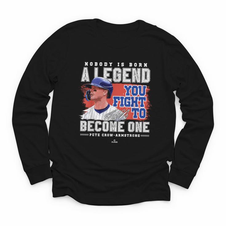 Nobody Is Born A Legend Pete Crow Armstrong Chicago Baseball Youth Long Sleeve Tee