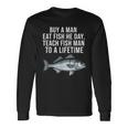 Buy A Man Eat Fish He Day Teaching Fish Man To A Lifetime Fish 長袖Tシャツ ギフトのアイデア