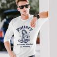 Pottery Because Murder Is Wrong レトロ 陶芸家 面白い 長袖Tシャツ 彼への贈り物