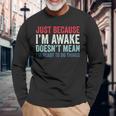 Just Because I'm Awake 長袖Tシャツ 高齢者への贈り物