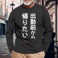 「出勤前から帰りたい」面白い 筆文字 ユーモア満点 文字入りデザイン おもしろ プリント 長袖Tシャツ 高齢者への贈り物