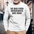 So Bad Even Inroverts Are Here 長袖Tシャツ 高齢者への贈り物