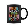 Bruh Did You Even Return Your Books College Life Humor Graphic Print Coffee Mug