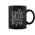 I Still Read Children's Books School Teacher Nerd Librarian For Men Women Girls Kids Graphic Print Coffee Mug I Still Read Children's Books School Teacher Nerd Librarian For Men Women Girls Kids Graphic Print Coffee Mug
